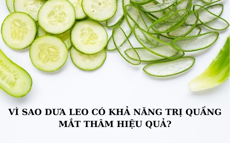 Vì sao dưa leo có khả năng trị quầng mắt thâm hiệu quả?